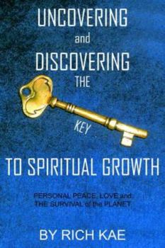 Uncovering and Discovering the Key to Spiritual Growth: Personal Peace, Love and the Survival of the Planet