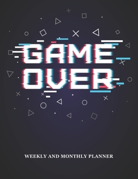 Game Over Weekly And Monthly Planner: 54 Weeks Calendar Appointment Schedule Tracker Organizer for Graduating Senior Students Class of 2020 Gift for Gamer Students.