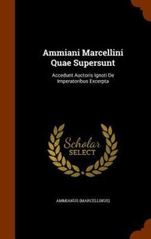 Hardcover Ammiani Marcellini Quae Supersunt: Accedunt Auctoris Ignoti De Imperatoribus Excerpta Book