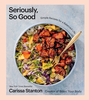 Seriously, So Good: Simple Recipes for a Balanced Life