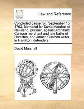 Concluded cause roll. September 13. 1762. Memorial for David Marshall of Neilsland, pursuer, against Archibald Cunison merchant and late bailie of ... James Cunison writer in Hamilton, defenders.