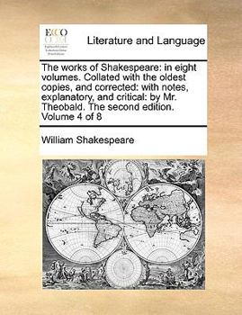 Paperback The works of Shakespeare: in eight volumes. Collated with the oldest copies, and corrected: with notes, explanatory, and critical: by Mr. Theoba Book
