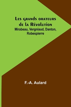 Paperback Les grands orateurs de la Révolution; Mirabeau, Vergniaud, Danton, Robespierre [French] Book