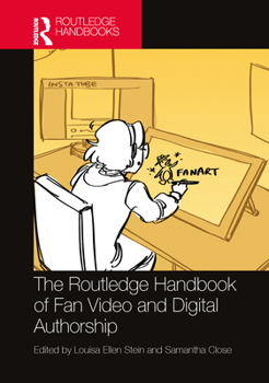 The Routledge Handbook of Fan Video and Digital Authorship (Routledge Media and Cultural Studies Handbooks)