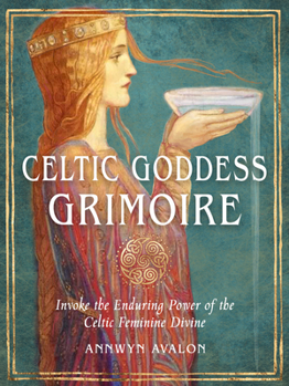 Paperback Celtic Goddess Grimoire: Invoke the Enduring Power of the Celtic Feminine Divine Book