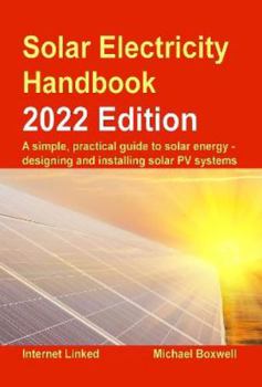 Paperback Solar Electricity Handbook - 2022 Edition: A simple, practical guide to solar energy – designing and installing solar photovoltaic systems. Book