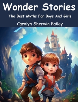 Wonder Stories: The Best Myths For Boys And Girls