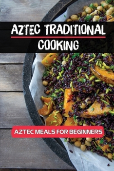 Paperback Aztec Traditional Cooking: Aztec Meals For Beginners: Native Mexican Dish Ideas Book