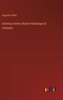 Antonius Arena; Notice Historique Et Litteraire (French Edition)