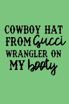 Paperback COWBOY HAT FROM gucci WRANGLER ON MY booty: Lined Notebook, 110 Pages -Fun Old Town Road Quote on Green Matte Soft Cover, 6X9 Journal for women men bo Book