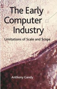 Hardcover The Early Computer Industry: Limitations of Scale and Scope Book