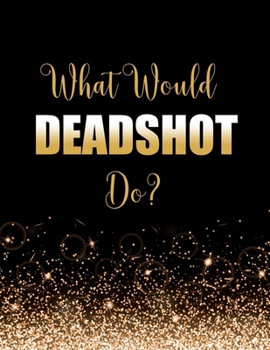 Paperback What Would Deadshot Do?: Large Notebook/Diary/Journal for Writing 100 Pages, Deadshot Gift for Fans Book