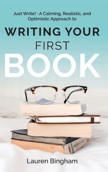 Hardcover Just Write: A Calming, Realistic, and Optimistic Approach to Writing Your First Book