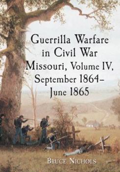 Paperback Guerrilla Warfare in Civil War Missouri, Volume IV, September 1864-June 1865 Book