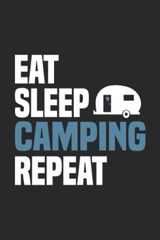 Eat Sleep Camping Repeat: Funny Cool Camper Journal | Notebook | Workbook  Diary | Planner-6x9 - 120 Dot Grid Pages - Cute Gift For Camping Fans, Enthusiasts, Lovers, Campsite Fans