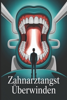 Paperback Zahnarztangst überwinden: Selbsthilfe gegen Zahnarztphobie: Ursachen verstehen, Vertrauen aufbauen und Angst loslassen mit mentalem Training, Entspann [German] Book