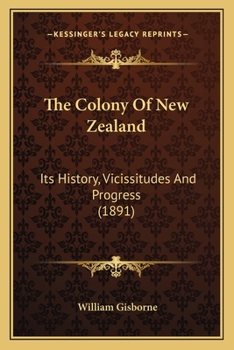 The Colony Of New Zealand: Its History, Vicissitudes And Progress...