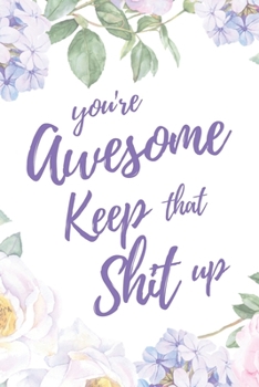 You're Awesome. Keep That Shit Up: 6x9" Lined Notebook/Journal Motivation Gift Idea