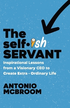 Paperback The Selfish Servant: Inspirational Lessons from a Visionary CEO to Create Extra - Ordinary Life Book