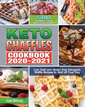 Paperback Keto Chaffle Cookbook 2020-2021: 500 Simple, Easy and Irresistible Low Carb and Gluten Free Ketogenic Waffle Recipes to Start off Your Day Book