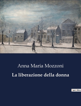 Paperback La liberazione della donna: Un'analisi pionieristica sull'emancipazione femminile nel XIX secolo [Italian] Book