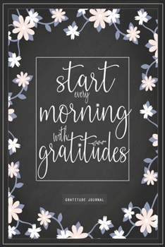 Paperback Gratitude Journal: Start Everyday Morning With Gratitudes: A Daily Thankfulness Journal (6x9 inches & 111 pages) Book