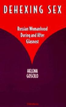 Paperback Dehexing Sex: Russian Womanhood During and After Glasnost Book