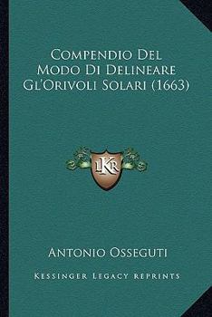 Paperback Compendio Del Modo Di Delineare Gl'Orivoli Solari (1663) [Italian] Book