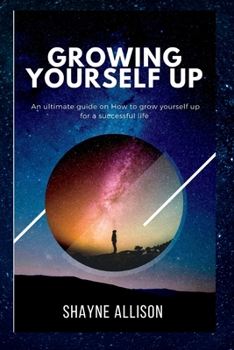 Paperback Growing Yourself Up: An ultimate guide on How to grow yourself up for a successful life. Book