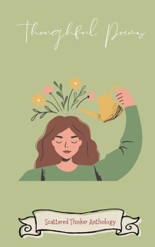 Thoughtful Poems: A Scattered Thinker Anthology (Scattered Thinker Anthologies)