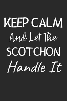 Keep Calm And Let The Scotchon Handle It: Lined Journal, 120 Pages, 6 x 9, Scotchon Dog Owner Gift Idea, Black Matte Finish (Keep Calm And Let The Scotchon Handle It Journal)