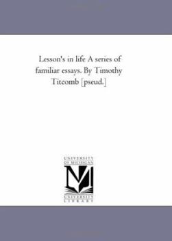 Paperback Lesson's in Life a Series of Familiar Essays. by Timothy Titcomb [Pseud.] Book