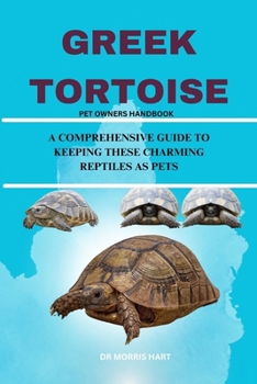 Paperback Greek Tortoise: A Comprehensive Guide to Keeping These Charming Reptiles as Pets Book