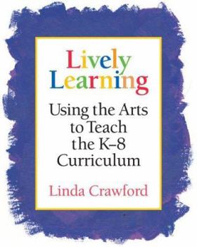 Paperback Lively Learning: Using the Arts to Teach the K-8 Curriculum Book