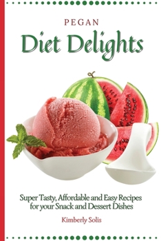 Paperback Pegan Diet Delights: Super Tasty, Affordable and Easy Recipes for your Snack and Dessert Dishes Book