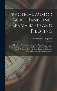 Hardcover Practical Motor Boat Handling, Seamanship and Piloting: A Handbook Containing Information Which Every Motor Boatman Should Know. Especially Prepared f Book