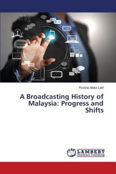 Paperback A Broadcasting History of Malaysia: Progress and Shifts Book