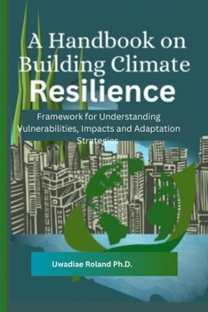 Paperback A Handbook on Building Climate Resilience: Framework for Understanding Vulnerabilities, Impacts and Adaptation Strategies Book