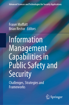 Information Management Capabilities in Public Safety and Security: Challenges, Strategies and Frameworks (Advanced Sciences and Technologies for Security Applications)