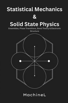Statistical Mechanics and Solid State Physics: Ensembles, Phase Transitions, Band Theory, and Electronic Structure (Condensed Realms: A Six-Volume Journey Through Modern Theoretical Physics)