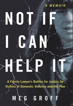 Hardcover Not If I Can Help It: A Family Lawyer's Battles for Justice for Victims of Domestic Violence and the Poor Book