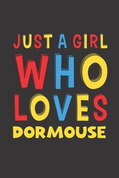 Just A Girl Who Loves Dormouse: A Nice Gift Idea For Dormouse Lovers Girl Women Gifts Journal Lined Notebook 6x9 120 Pages