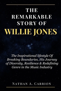 The Remarkable Story of Willie Jones: The Inspirational lifestyle Of Breaking Boundaries, His Journey of Diversity, Resilience & Redefining Genre in t