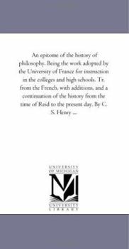 An epitome of the history of philosophy. Being the work adopted by the University of France for instruction in the colleges and high schools. Tr. from ... from the time of Reid to the present day.