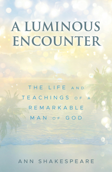 Paperback A Luminous Encounter: The Life and Teachings of a Remarkable Man of God Book