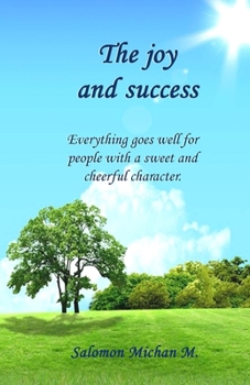 The joy and success: “Everything goes well for people with a sweet and cheerful character…” (Spanish Edition)