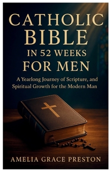 Paperback Catholic Bible in 52 Weeks for Men: A Yearlong Journey of Scripture, Strength, and Spiritual Growth for the Modern Man Book