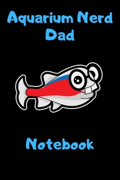 Paperback Aquarium Nerd Dad Notebook: Customized Compact Aquarium Logging Book, Thoroughly Formatted, Great For Tracking & Scheduling Routine Maintenance, I Book