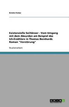 Existenzielle Seiltänzer - Vom Umgang mit dem Absurden am Beispiel des Ich-Erzählers in Thomas Bernhards Roman "Verstörung"