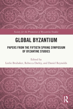 Paperback Global Byzantium: Papers from the Fiftieth Spring Symposium of Byzantine Studies Book
